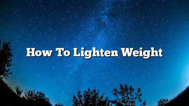 How to Lighten Weight