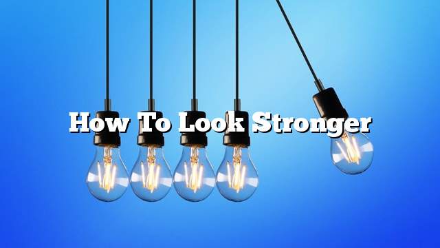 How to look stronger
