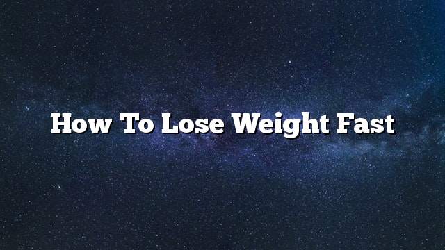 How to lose weight fast