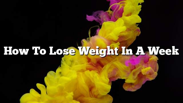 How to lose weight in a week