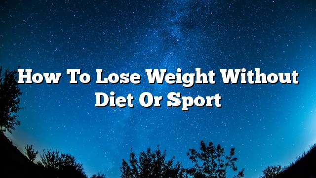 How to lose weight without diet or sport