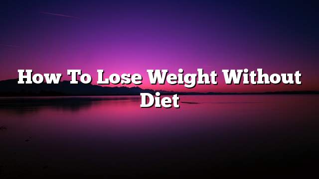 How to lose weight without diet