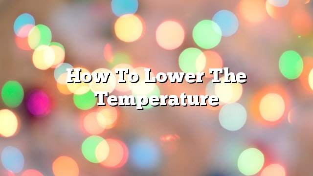 How to lower the temperature