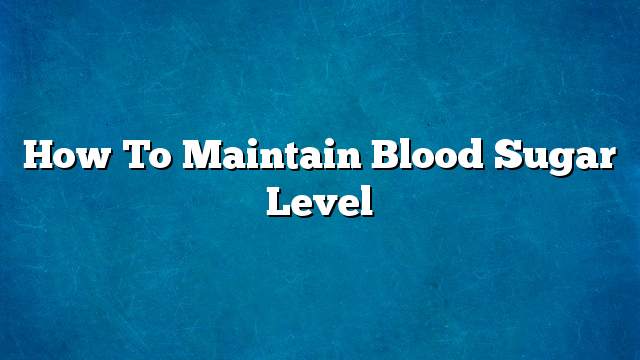 How to maintain blood sugar level