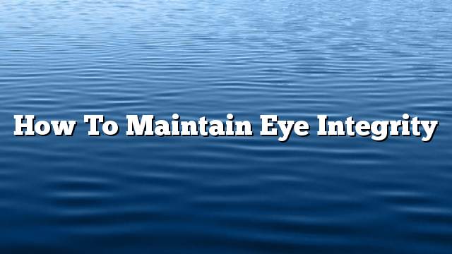 How to maintain eye integrity