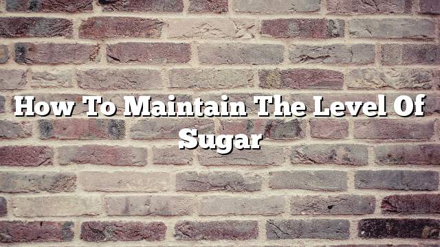 How to maintain the level of sugar
