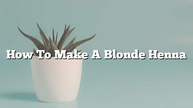 How to make a blonde henna