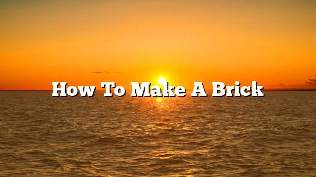 How to make a brick