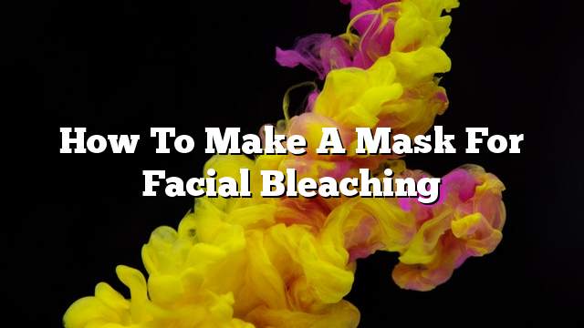 How to make a mask for facial bleaching