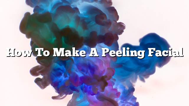 How to make a peeling facial