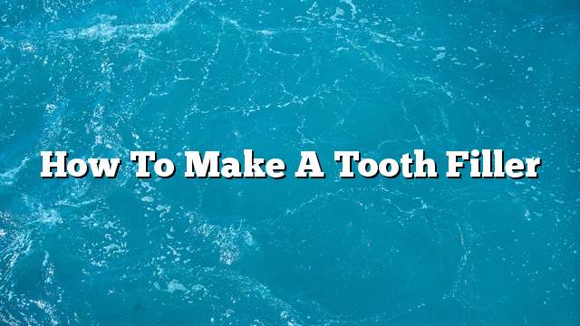 How to make a tooth filler