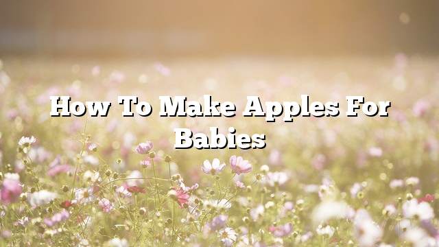 How to make apples for babies