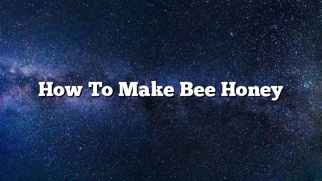 How to Make Bee Honey