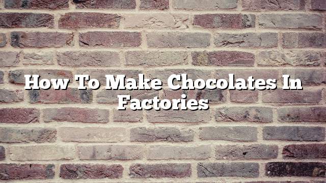 How to Make Chocolates in Factories