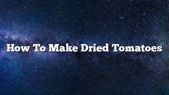 How to make dried tomatoes