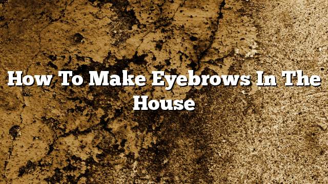 How to make eyebrows in the house