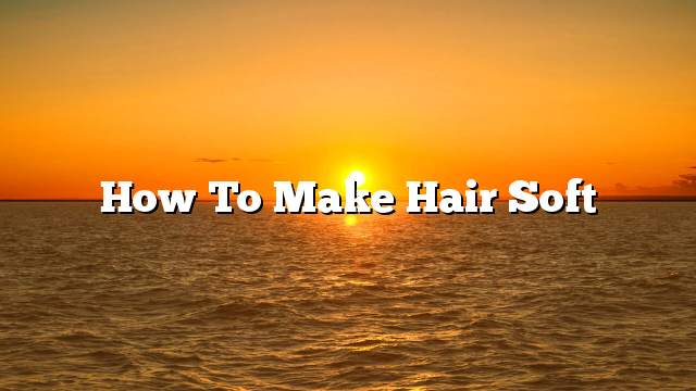 How to make hair soft