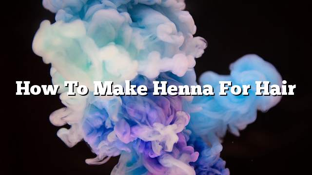 How to make henna for hair