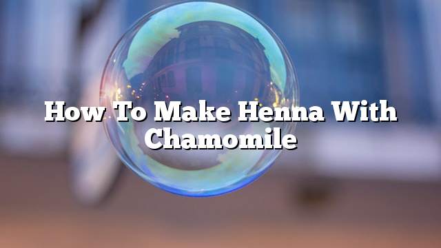 How to make henna with chamomile