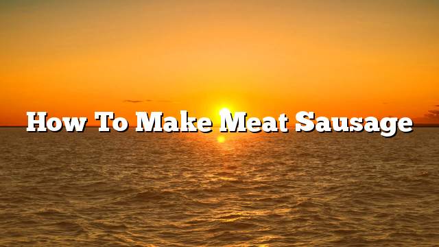 How to make meat sausage