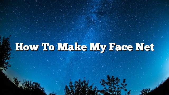 How to make my face net