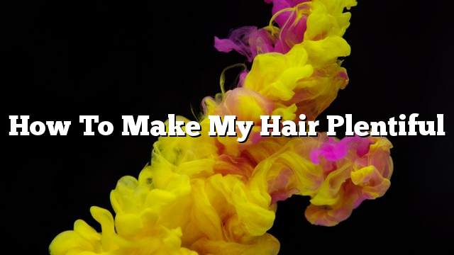 How to make my hair plentiful