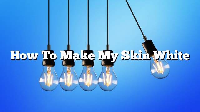 How to make my skin white