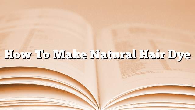 How to make natural hair dye