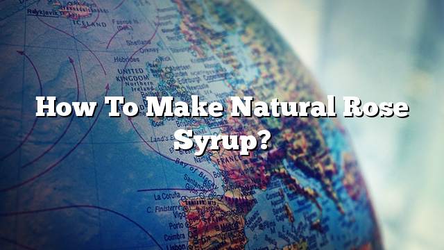How to make natural rose syrup?
