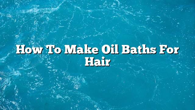 How to make oil baths for hair