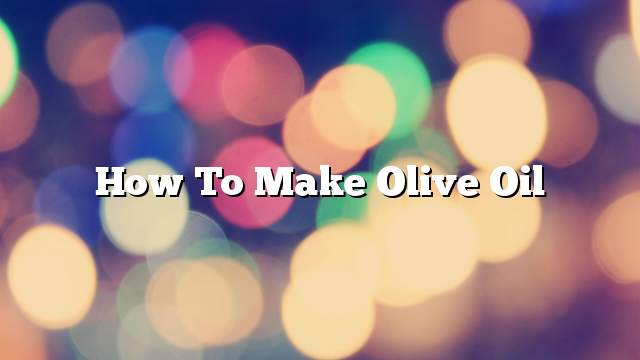 How to make olive oil