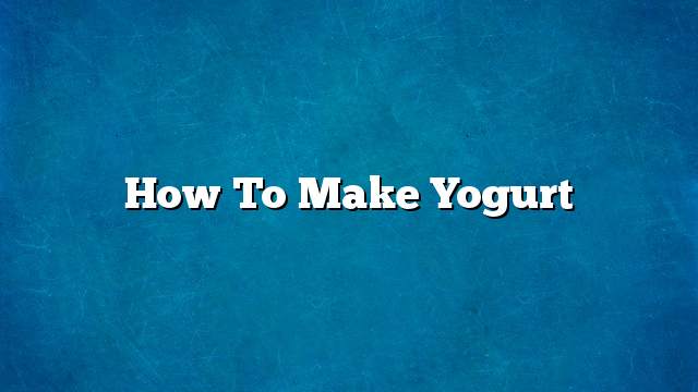 How to make yogurt