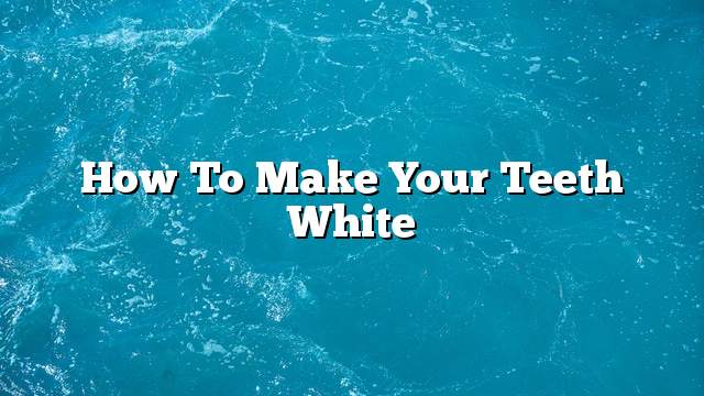 How to make your teeth white