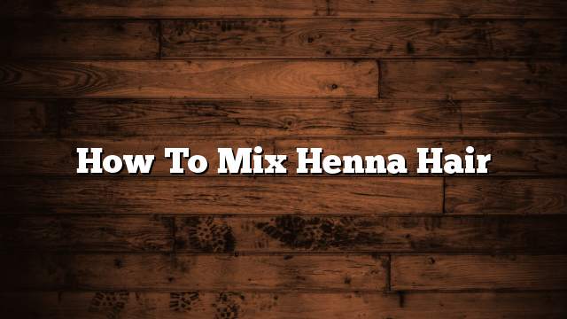 How to mix henna hair