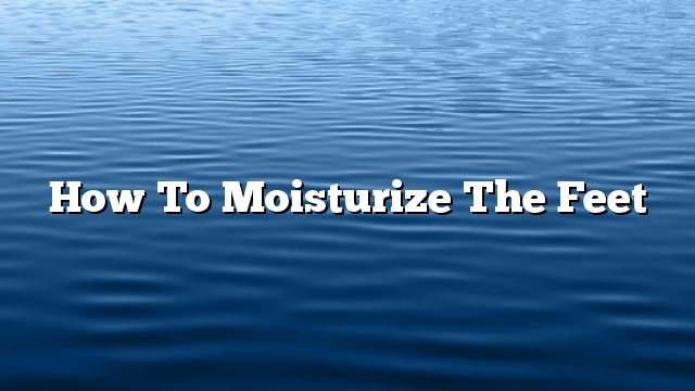 How to moisturize the feet