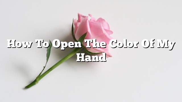 How to open the color of my hand