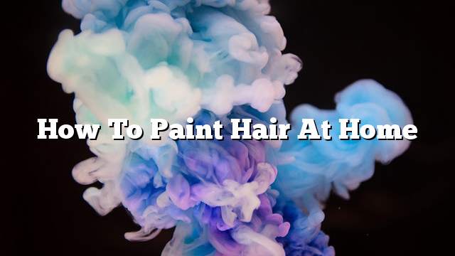 How to paint hair at home