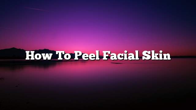 How to peel facial skin