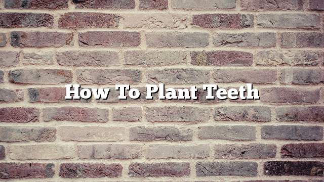 How to plant teeth