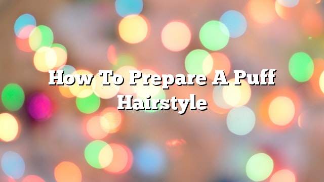 How to prepare a Puff hairstyle