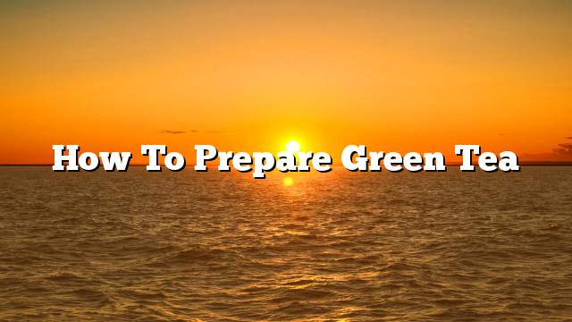 How to prepare green tea