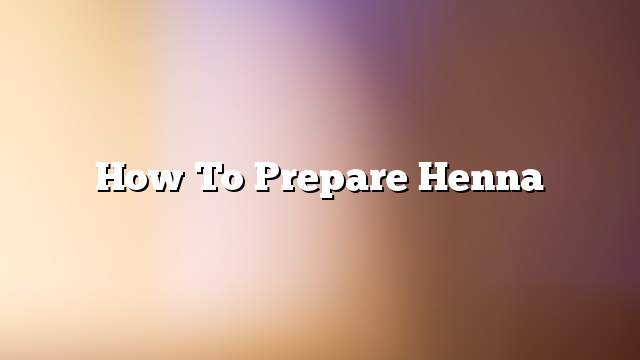 How to prepare henna