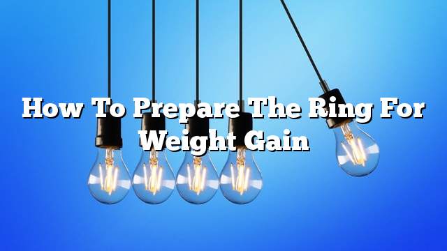How to prepare the ring for weight gain