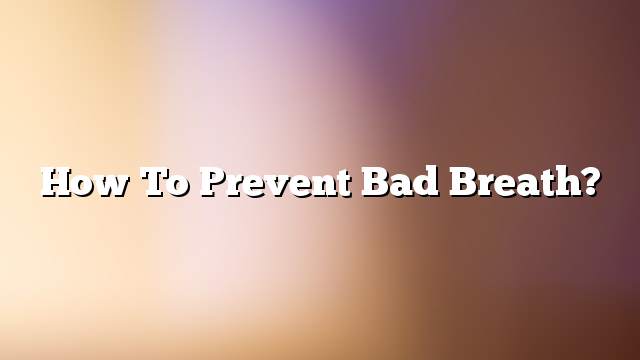 How to prevent bad breath?