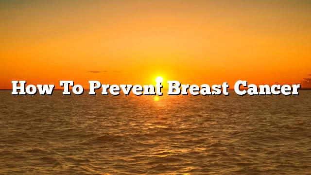 How to prevent breast cancer