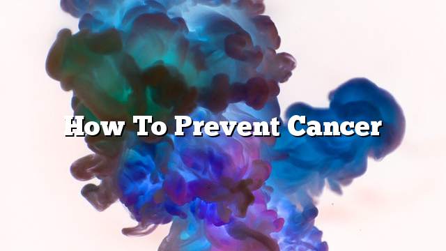 How to prevent cancer