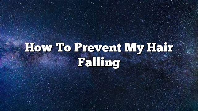 How to prevent my hair falling