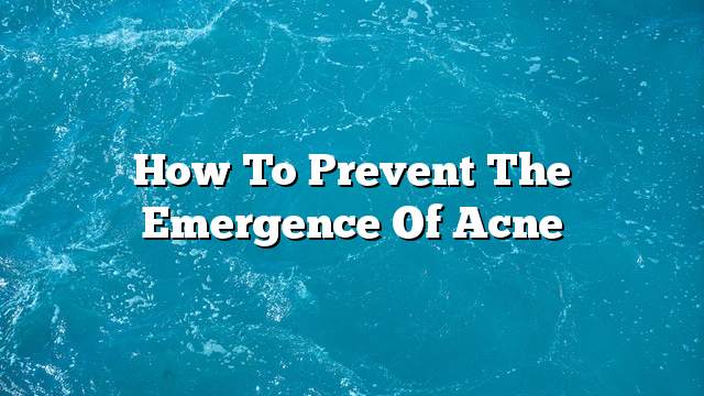 How to prevent the emergence of acne