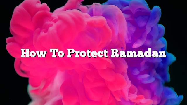 How to protect Ramadan