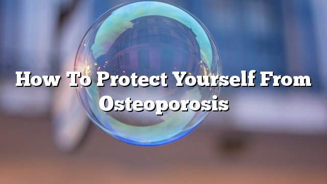 how to protect yourself from osteoporosis